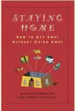 Cover of Staying Home. How to Get Away Without Going Away